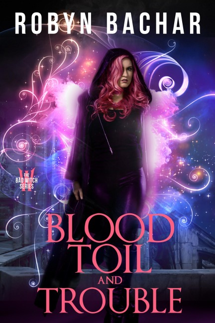 Blood, Toil and Trouble: A Bad Witch Short Story - Robyn Bachar