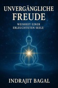 Cover-Bild zum Titel 'Unvergängliche Freude: Weisheit einer Erleuchtete Seele' von 'Indrajit Bagal'