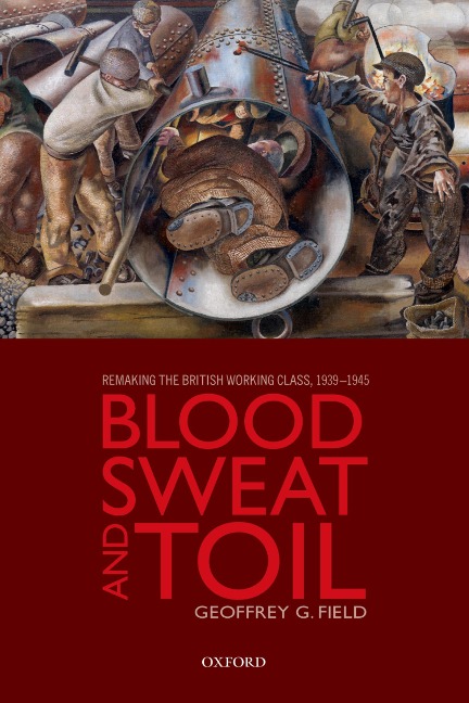 Blood, Sweat, and Toil - Geoffrey G. Field