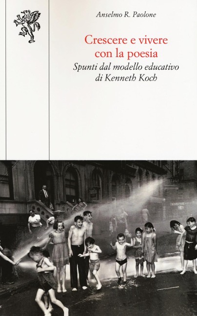 Crescere e vivere con la poesia. Spunti dal modello educativo di Kenneth Koch - Anselmo Roberto Paolone