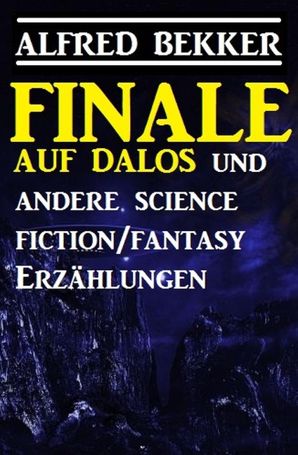 Finale auf Dalos und andere Science Fiction/Fantasy-Erzählungen - Alfred Bekker