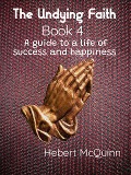 Cover-Bild zum Titel 'The Undying Faith Book 4. A Guide to a Life of Success and Happiness' von 'Hebert McQuinn'