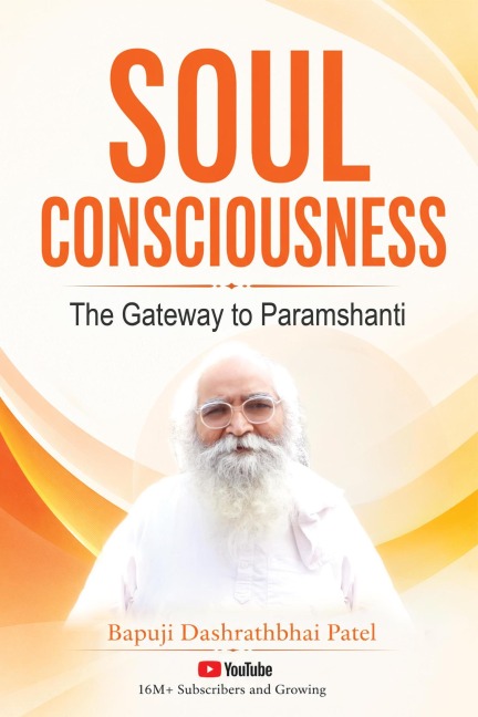 Soul Consciousness: The Gateway to Paramshanti - Bapuji Dashrathbhai Patel