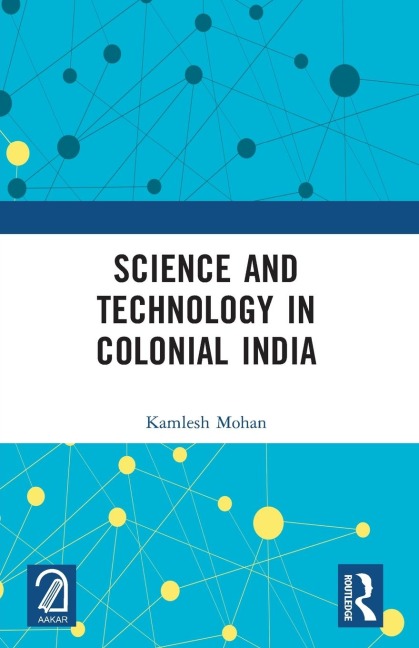 Science and Technology in Colonial India - Kamlesh Mohan