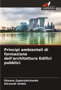 Cover-Bild zum Titel 'Principi ambientali di formazione dell'architettura Edifici pubblici' von 'Oksana Zaporozhchenko, Alexandr Sedak'