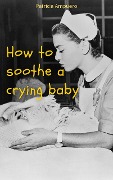 Cover-Bild zum Titel 'How to Soothe a Crying Baby' von 'Patricia Ampuero'