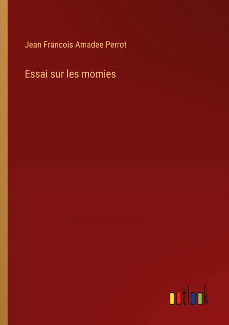 Essai sur les momies - Jean Francois Amadee Perrot