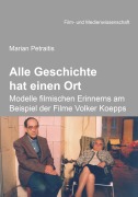 Cover-Bild zum Titel 'Alle Geschichte hat einen Ort: Modelle filmischen Erinnerns am Beispiel der Filme Volker Koepps' von 'Marian Petraitis'