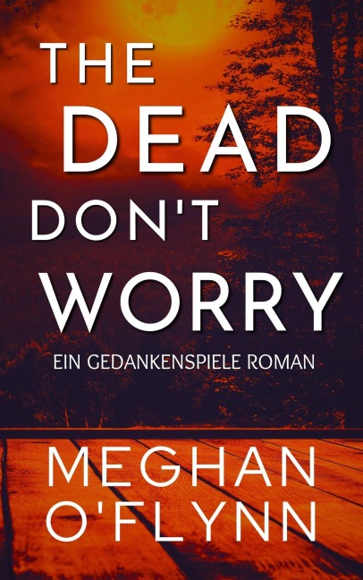 The Dead Don't Worry: Ein Gedankenspiele Roman - Meghan O'Flynn
