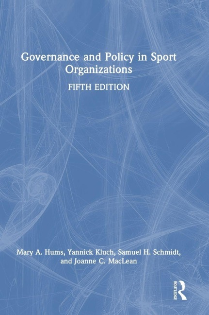 Governance and Policy in Sport Organizations - Mary A. Hums, Yannick Kluch, Sam H. Schmidt