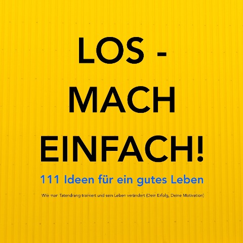 Los - mach einfach! 111 Ideen für ein gutes Leben - Patrick Lynen