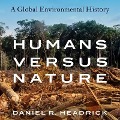 Humans Versus Nature: A Global Environmental History - Daniel R. Headrick