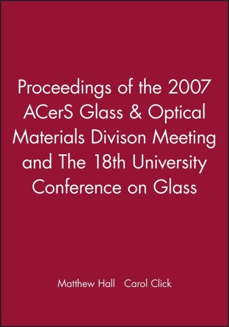 Proceedings of the 2007 Acers Glass & Optical Materials Divison Meeting and the 18th University Conference on Glass - 