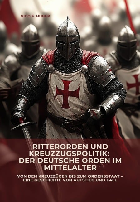 Ritterorden und Kreuzzugspolitik: Der Deutsche Orden im Mittelalter - Nico F. Huber