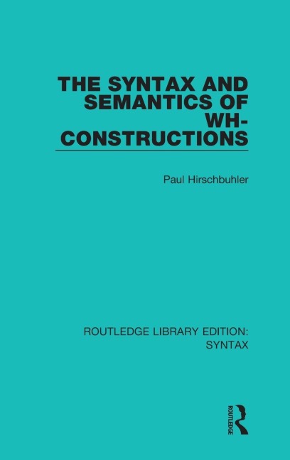 The Syntax and Semantics of Wh-Constructions - Paul Hirschbuhler