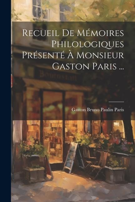Recueil De Mémoires Philologiques Présenté À Monsieur Gaston Paris ... - Gaston Bruno Paulin Paris