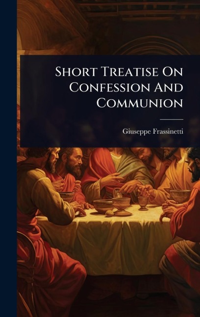 Short Treatise On Confession And Communion - Giuseppe Frassinetti