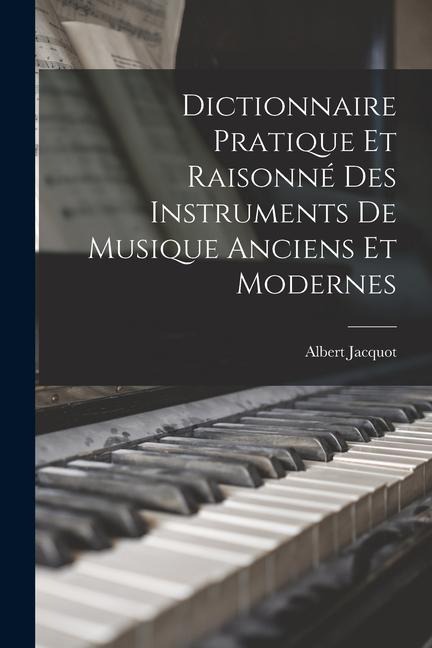 Dictionnaire Pratique Et Raisonné Des Instruments De Musique Anciens Et Modernes - Albert Jacquot