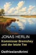 Cover-Bild zum Titel 'Kommissar Bremshey und der letzte Tee: Ostfrieslandkrimi' von 'Jonas Herlin'