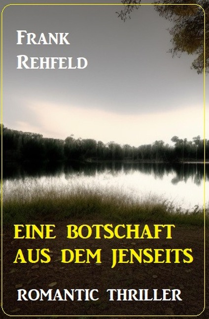 Eine Botschaft aus dem Jenseits: Romantic Thriller - Frank Rehfeld