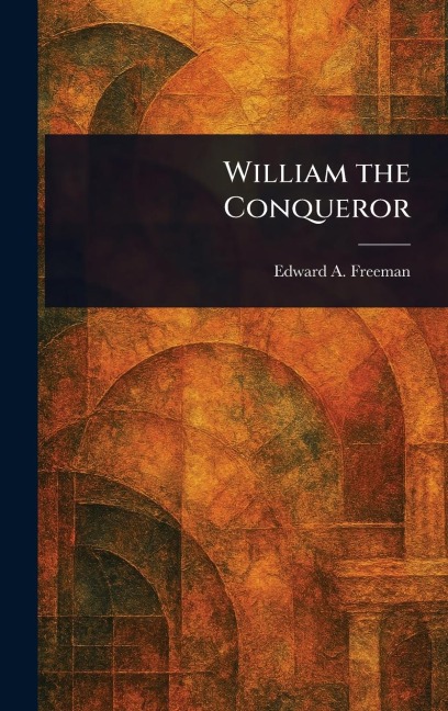 William the Conqueror - Edward a (Edward Augustus) Freeman