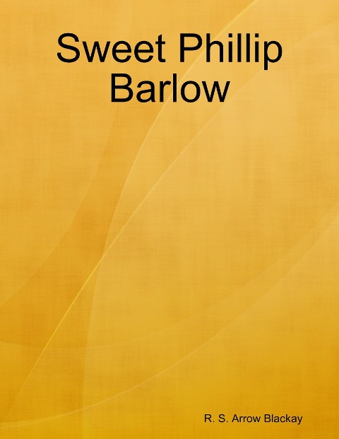 Sweet Phillip Barlow - R. S. Arrow Blackay