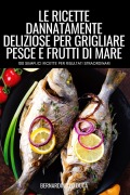 Cover-Bild zum Titel 'LE RICETTE DANNATAMENTE DELIZIOSE PER GRIGLIARE PESCE E FRUTTI DI MARE' von 'Bernardino Lo Duca'