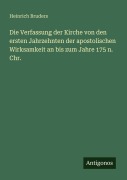 Cover-Bild zum Titel 'Die Verfassung der Kirche von den ersten Jahrzehnten der apostolischen Wirksamkeit an bis zum Jahre 175 n. Chr.' von 'Heinrich Bruders'