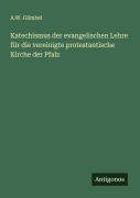 Cover-Bild zum Titel 'Katechismus der evangelischen Lehre für die vereinigte protestantische Kirche der Pfalz' von 'A. W. Gümbel'
