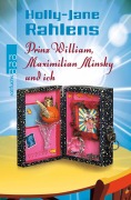 Cover-Bild zum Titel 'Prinz William, Maximilian Minsky und ich' von 'Holly-Jane Rahlens'