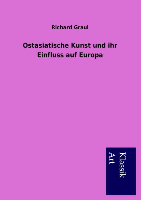 Ostasiatische Kunst und ihr Einfluss auf Europa - Richard Graul