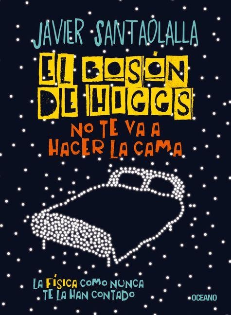 El Bosón de Higgs No Te Va a Hacer La Cama, - Javier Santaolalla