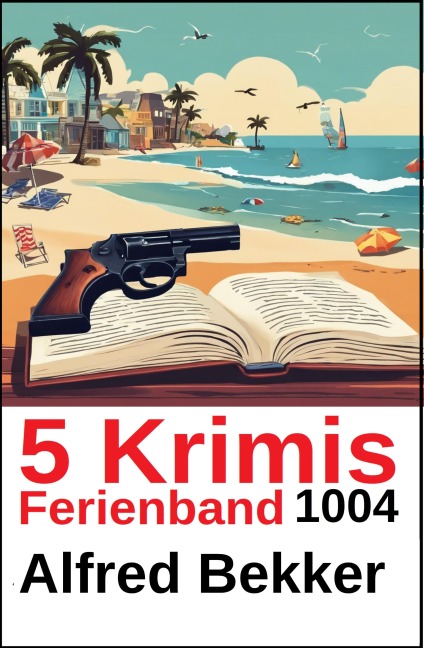 5 Krimis Ferienband 1004 - Alfred Bekker