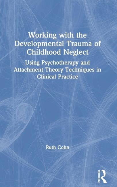 Working with the Developmental Trauma of Childhood Neglect - Ruth Cohn