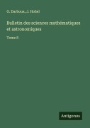 Cover-Bild zum Titel 'Bulletin des sciences mathématiques et astronomiques' von 'G. Darboux, J. Hoüel'