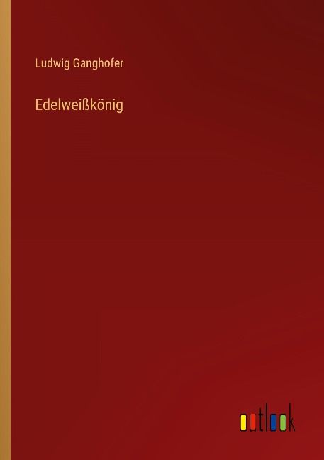 Edelweißkönig - Ludwig Ganghofer