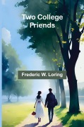 Cover-Bild zum Titel 'Two College Friends' von 'Frederic W. Loring'