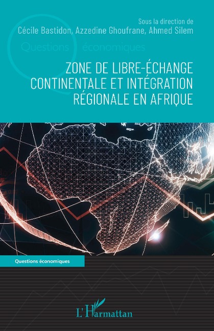 Zone de libre-échange continentale et intégration régionale en Afrique - Cécile Bastidon, Azzedine Ghoufrane, Ahmed Silem