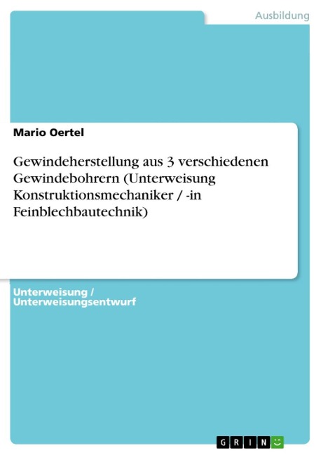 Gewindeherstellung aus 3 verschiedenen Gewindebohrern (Unterweisung Konstruktionsmechaniker / -in Feinblechbautechnik) - Mario Oertel