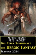 Das Extra Romanpaket der Heroic Fantasy Februar 2024 - Alfred Bekker, Pete Hackett