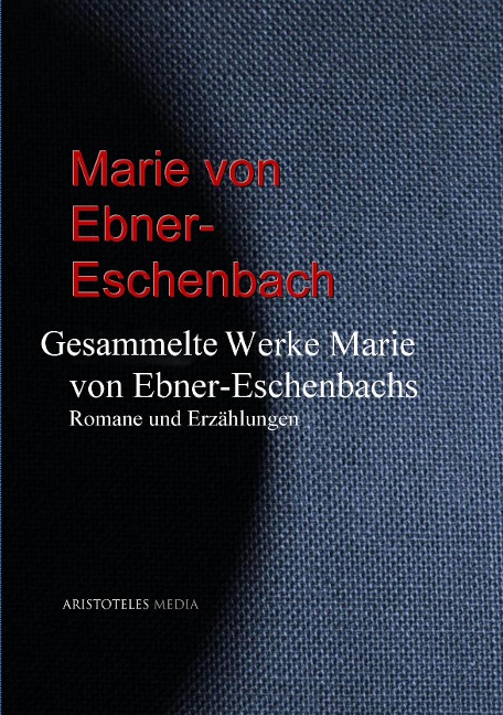 Gesammelte Werke Marie von Ebner-Eschenbachs - Marie Freifrau Von Ebner-Eschenbach