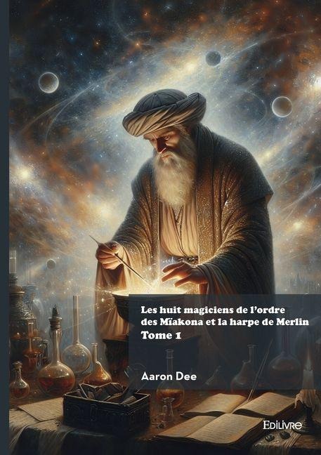Les huit magiciens de l'ordre des Mïakona et la harpe de Merlin - Tome 1 - Aaron Dee