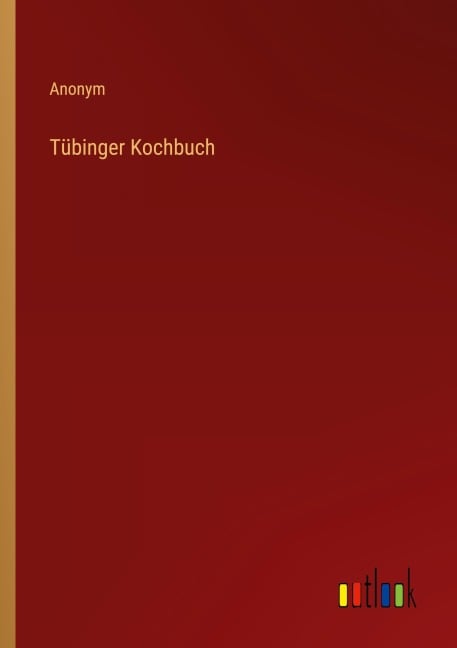 Tübinger Kochbuch - Anonym