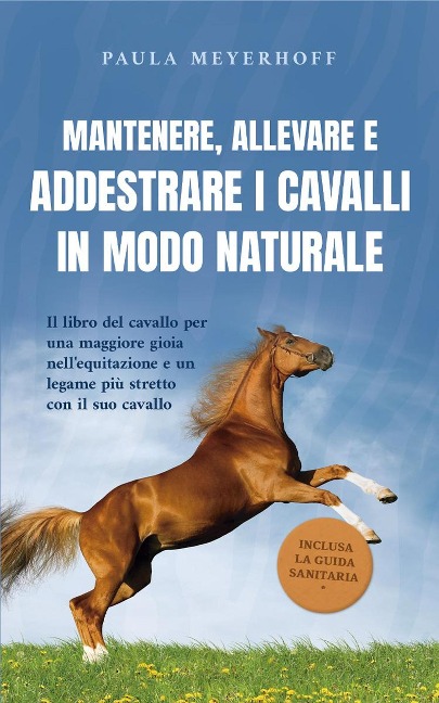 Mantenere, allevare e addestrare i cavalli in modo naturale: Il libro del cavallo per una maggiore gioia nell'equitazione e un legame più stretto con il suo cavallo - inclusa la guida sanitaria - Paula Meyerhoff