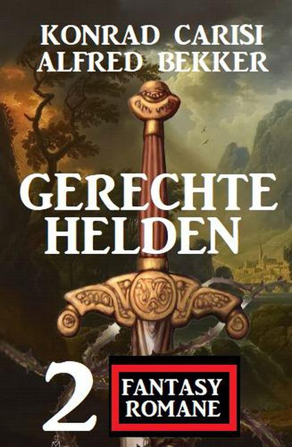 Gerechte Helden: 2 Fantasy Romane - Alfred Bekker, Konrad Carisi