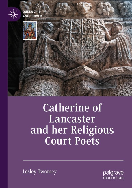 Catherine of Lancaster and her Religious Court Poets - Lesley Twomey