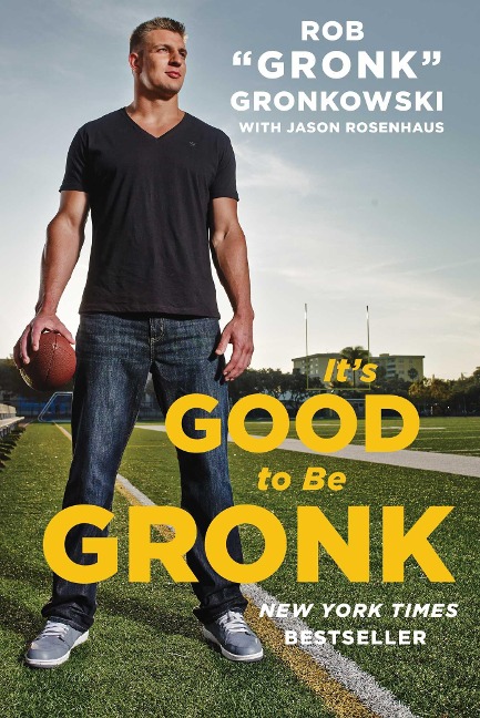 It's Good to Be Gronk - Rob Gronk Gronkowski, Jason Rosenhaus