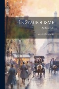 Le Symbolisme: Anecdotes Et Souvenirs - Adolphe Retté