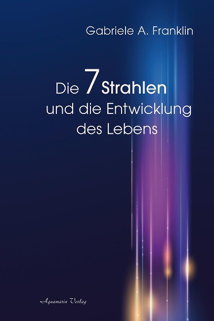 Die 7 Strahlen und die Entwicklung des Lebens - Gabrièle A. Franklin