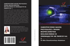 Cover-Bild zum Titel 'ZABEZPIECZENIE NASZEJ PRZYSZ¿O¿CI: ¿RODKI BEZPIECZE¿STWA BIOLOGICZNEGO W ZMIENIAJ¿CYM SI¿ ¿WIECIE Vol. 1' von 'Nike Oluwafunmilayo Aladetoun'